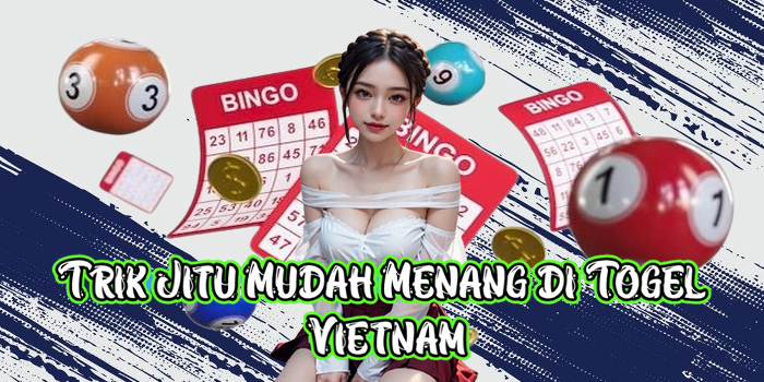 Trik Jitu Mudah Menang di Togel Vietnam