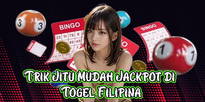 Trik Jitu Mudah Jackpot di Togel Filipina
