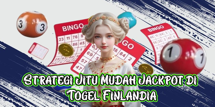 Strategi Jitu Mudah Jackpot di Togel Finlandia