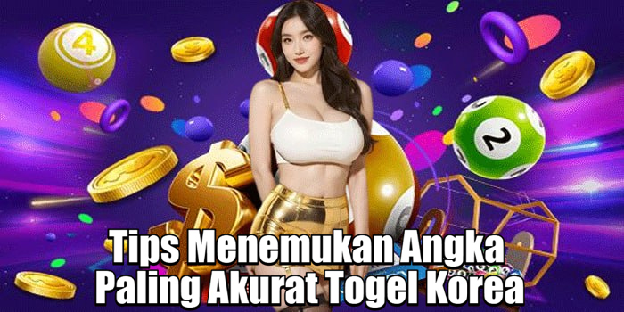 Tips Menemukan Angka Paling Akurat Togel Korea
