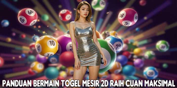 Panduan Bermain Togel Mesir 2D Raih Cuan Maksimal