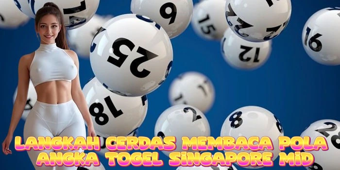 Langkah Cerdas Membaca Pola Angka Togel Singapore Mid