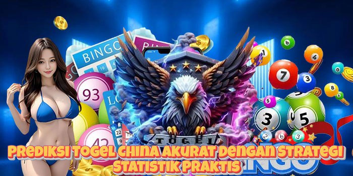 Prediksi Togel China Akurat Dengan Strategi Statistik Praktis