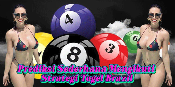 Prediksi Sederhana Mengikuti Strategi Togel Brazil